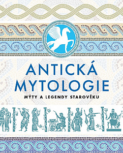 Antická Mytologie mýty alegendy: kolektiv autorů