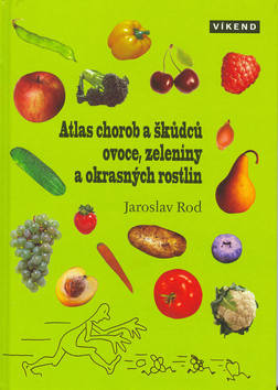 Atlas chorob a škůdců ovoce, zeleniny a okrasných rostlin: Jaroslav Rod