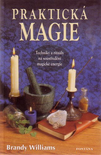 Praktická magie Techniky a rituály na soustředění magické energie