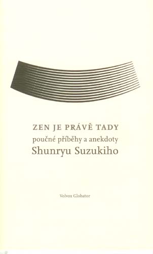 Zen je právě tady poučné příběhy a anekdoty Shunryho Suzukiho
