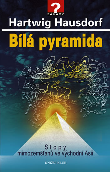 Bílá pyramida - Stopy mimozemšťanů ve východní Asii: Hartwig Hausdorf