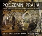 Podzemní Praha: Václav Cílek; Martin Majer; Milan Korba