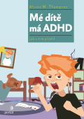 Mé dítě má ADHD: Alison M. Thompson